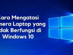 Cara Mengatasi Kamera Laptop yang Tidak Berfungsi di Windows 10