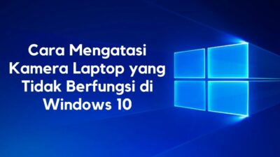 cara mengatasi kamera laptop tidak berfungsi windows 10